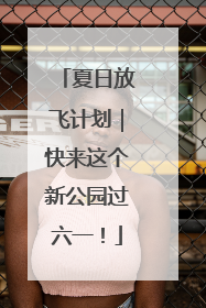 夏日放飞计划｜快来这个新公园过六一！
