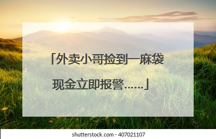 外卖小哥捡到一麻袋现金立即报警……