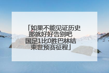 如果不能见证历史 那就好好告别吧 国足1比0胜巴林结束世预赛征程