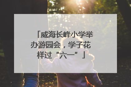 威海长峰小学举办游园会，学子花样过“六一”