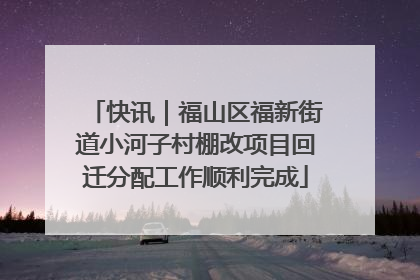快讯｜福山区福新街道小河子村棚改项目回迁分配工作顺利完成
