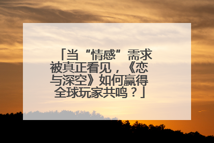 当“情感”需求被真正看见，《恋与深空》如何赢得全球玩家共鸣？
