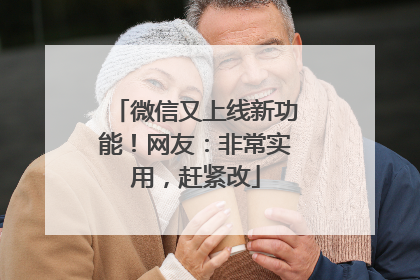 微信又上线新功能！网友：非常实用，赶紧改