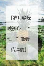 岁月峥嵘映初心，“七一”敬老传温情