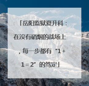 岳阳监狱夏升科：在没有硝烟的战场上，每一步都有“1＋1＝2”的笃定