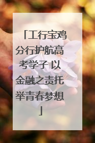工行宝鸡分行护航高考学子 以金融之责托举青春梦想