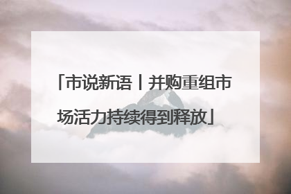 市说新语丨并购重组市场活力持续得到释放