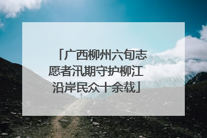 广西柳州六旬志愿者汛期守护柳江沿岸民众十余载