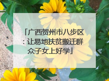 广西贺州市八步区：让易地扶贫搬迁群众子女上好学