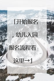 开始报名，幼儿入园报名流程看这里→