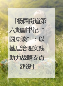 杨园街道第六期副书记“圆桌谈”：以基层治理实践助力战略支点建设