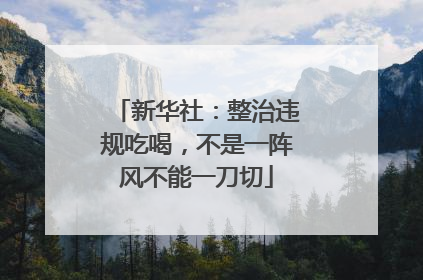 新华社：整治违规吃喝，不是一阵风不能一刀切