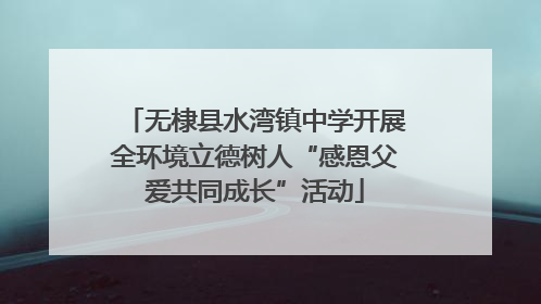 无棣县水湾镇中学开展全环境立德树人“感恩父爱共同成长”活动