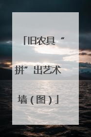 旧农具“拼”出艺术墙（图）