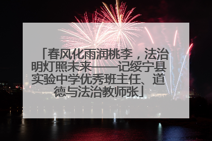 春风化雨润桃李，法治明灯照未来——记绥宁县实验中学优秀班主任、道德与法治教师张