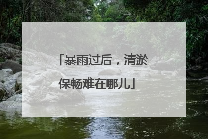 暴雨过后，清淤保畅难在哪儿