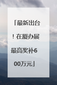 最新出台！在厦办展最高奖补600万元