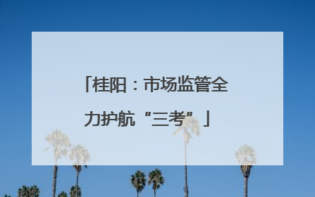 桂阳：市场监管全力护航“三考”