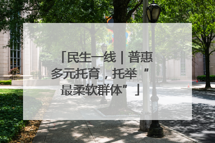民生一线｜普惠多元托育，托举“最柔软群体”