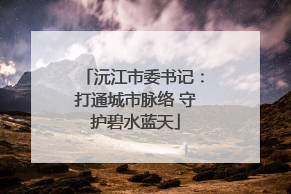 沅江市委书记：打通城市脉络 守护碧水蓝天