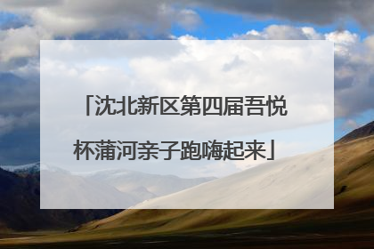 沈北新区第四届吾悦杯蒲河亲子跑嗨起来