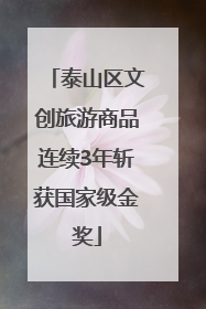 泰山区文创旅游商品连续3年斩获国家级金奖