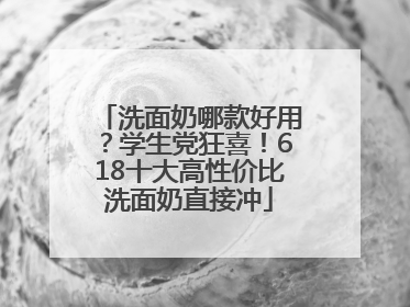 洗面奶哪款好用？学生党狂喜！618十大高性价比洗面奶直接冲