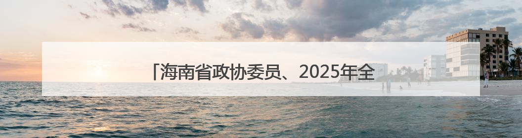 海南省政协委员、2025年全国先进工作者陈峰：光影捕手