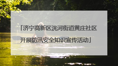 济宁高新区洸河街道黄庄社区开展防汛安全知识宣传活动