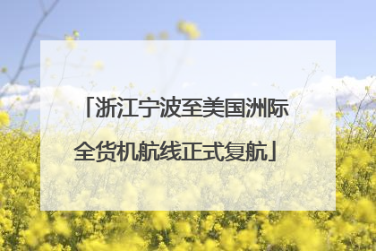 浙江宁波至美国洲际全货机航线正式复航