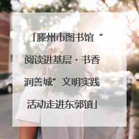 滕州市图书馆“阅读进基层・书香润善城”文明实践活动走进东郭镇