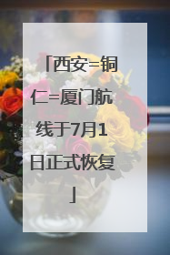 西安=铜仁=厦门航线于7月1日正式恢复