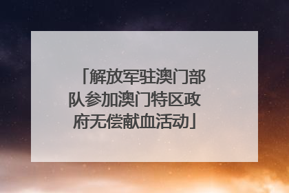 解放军驻澳门部队参加澳门特区政府无偿献血活动