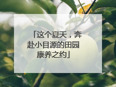 这个夏天，奔赴小目源的田园康养之约