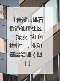 贵溪市雄石街道仙桥社区：探索“红色物业”，推动基层治理（图）