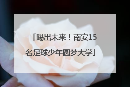 踢出未来！南安15名足球少年圆梦大学