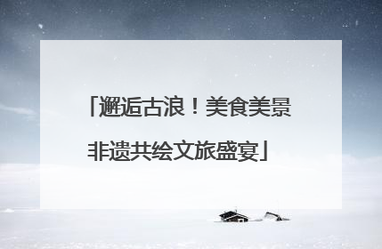 邂逅古浪！美食美景非遗共绘文旅盛宴