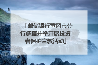 邮储银行黄冈市分行多措并举开展投资者保护宣教活动