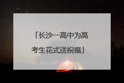 长沙一高中为高考生花式送祝福