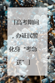高考期间，办证民警化身“考急送”