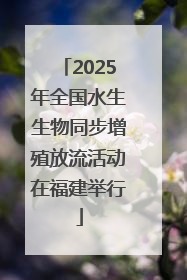 2025年全国水生生物同步增殖放流活动在福建举行