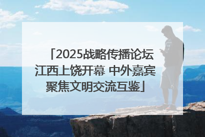 2025战略传播论坛江西上饶开幕 中外嘉宾聚焦文明交流互鉴