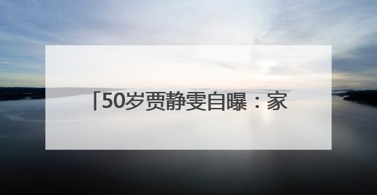 50岁贾静雯自曝：家中3位亲人先后患癌