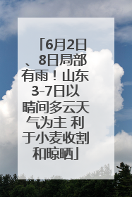 6月2日、8日局部有雨！山东3-7日以晴间多云天气为主 利于小麦收割和晾晒