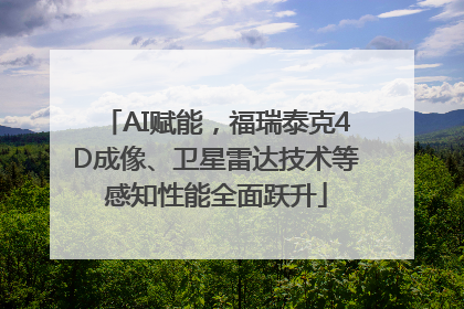 AI赋能，福瑞泰克4D成像、卫星雷达技术等感知性能全面跃升
